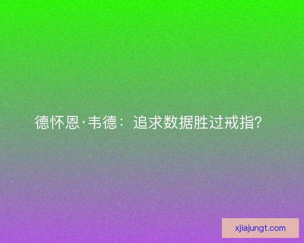 德怀恩·韦德：追求数据胜过戒指？